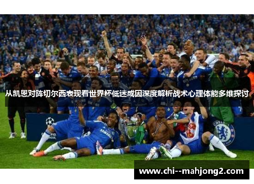 从凯恩对阵切尔西表现看世界杯低迷成因深度解析战术心理体能多维探讨